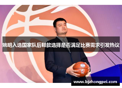 姚明入选国家队后鞋款选择是否满足比赛需求引发热议