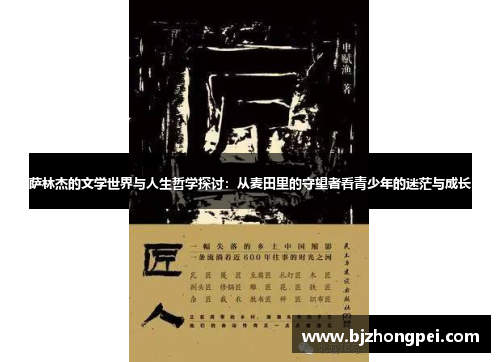 萨林杰的文学世界与人生哲学探讨：从麦田里的守望者看青少年的迷茫与成长