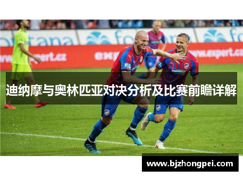 迪纳摩与奥林匹亚对决分析及比赛前瞻详解